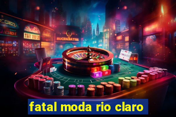 fatal moda rio claro